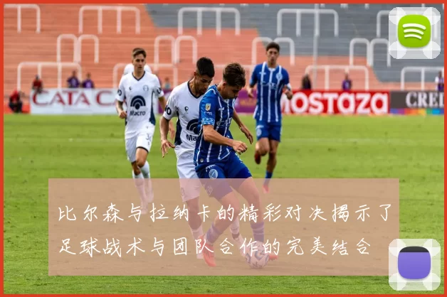 比尔森与拉纳卡的精彩对决揭示了足球战术与团队合作的完美结合