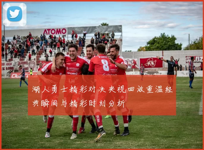 湖人勇士精彩对决央视回放重温经典瞬间与精彩时刻分析